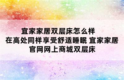  宜家家居双层床怎么样     在高处同样享受舒适睡眠 宜家家居官网网上商城双层床